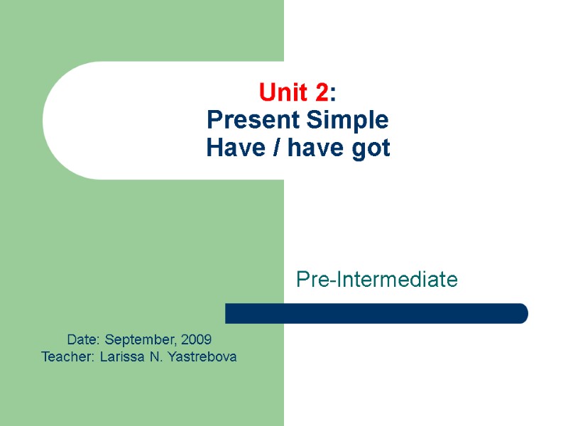 Unit 2:  Present Simple Have / have got Pre-Intermediate  Date: September, 2009
